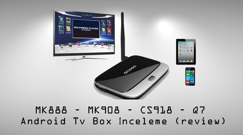 MK888 – MK908 – CS918 – Q7 Android Tv Box İnceleme (review)