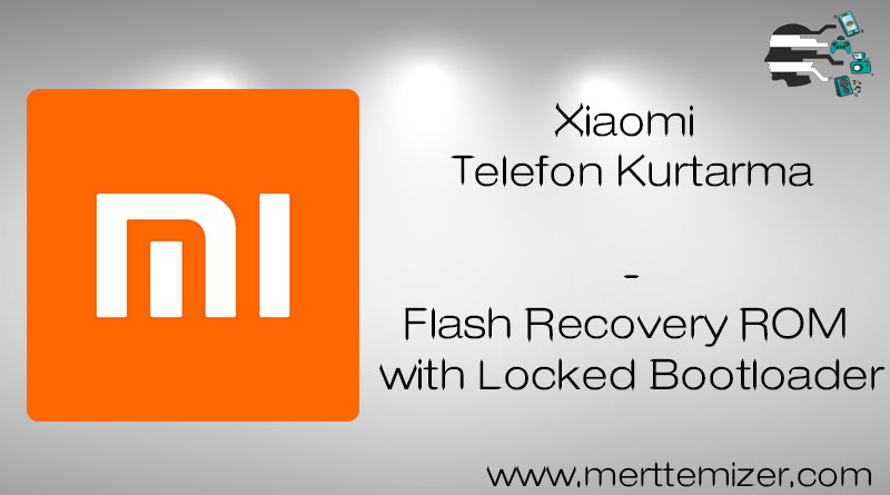 Xiaomi Telefon Kurtarma – Bootloader Kilidi Kapalı Telefona Rom Yükleme