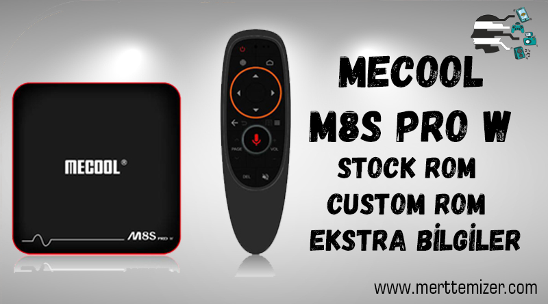 Mecool M8S Pro W Stock Rom – Custom Rom – Ekstra Bilgiler