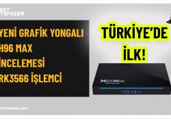 Türkiye’de İlk! Yeni Grafik Yongalı H96 Max İncelemesi – Rk3566